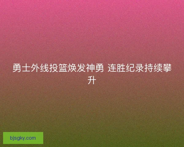 勇士外线投篮焕发神勇 连胜纪录持续攀升